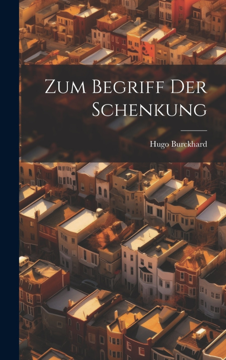 Kniha Zum Begriff Der Schenkung Hugo Burckhard