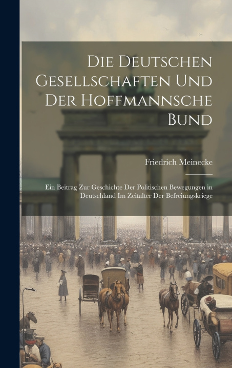 Kniha Die Deutschen Gesellschaften Und Der Hoffmannsche Bund Friedrich Meinecke