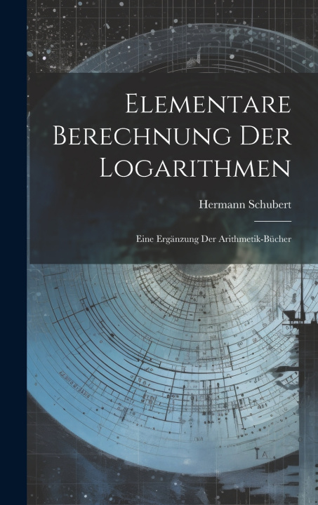 Kniha Elementare Berechnung Der Logarithmen Hermann Schubert