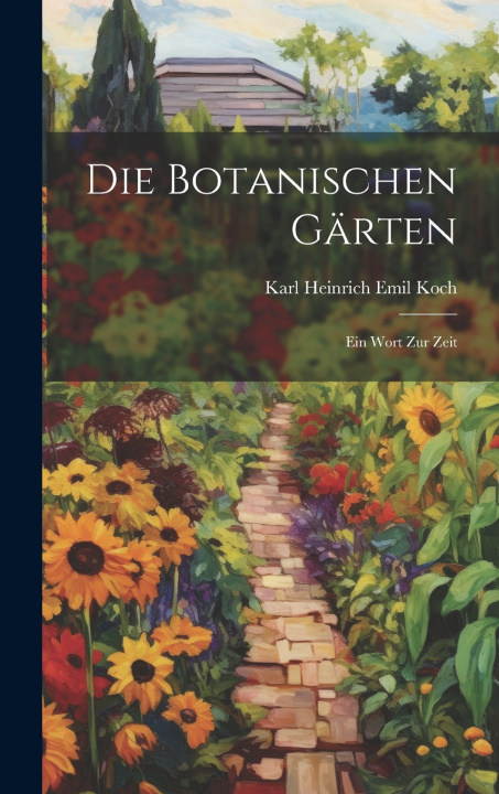 Kniha Die Botanischen Gärten Karl Heinrich Emil Koch