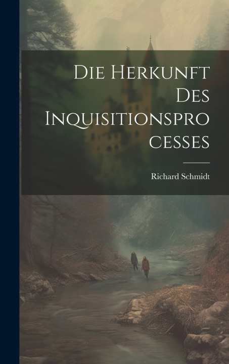 Knjiga Die Herkunft Des Inquisitionsprocesses Richard Schmidt