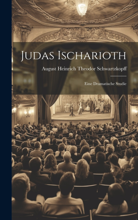 Kniha Judas Ischarioth; Eine Dramatische Studie August Heinrich Theodor Schwartzkopff