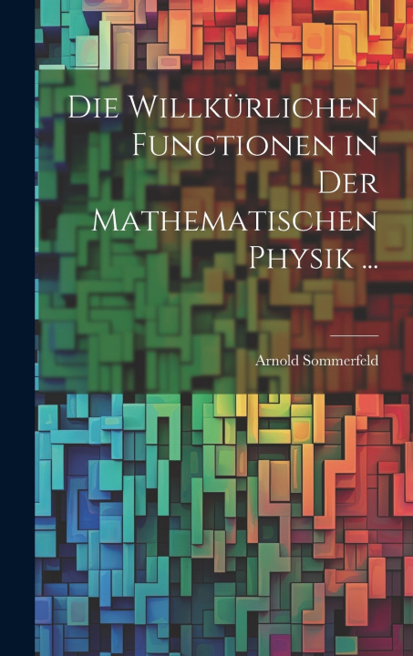 Kniha Die Willkürlichen Functionen in Der Mathematischen Physik ... Arnold Sommerfeld