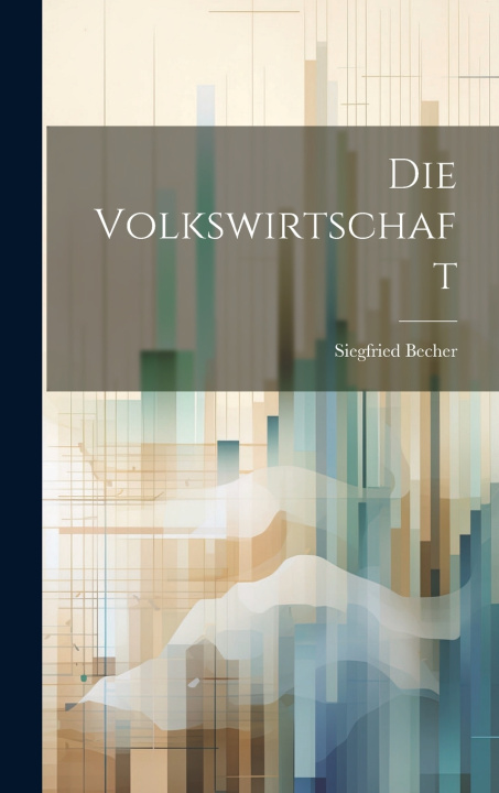 Kniha Die Volkswirtschaft Siegfried Becher