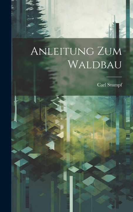 Kniha Anleitung Zum Waldbau Carl Stumpf
