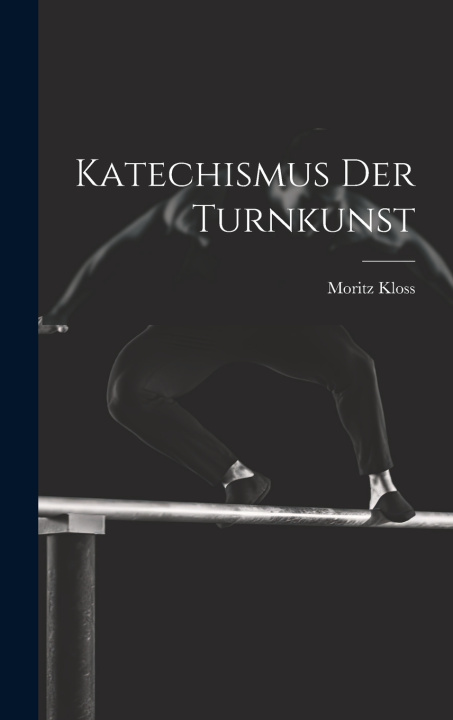 Книга Katechismus Der Turnkunst Moritz Kloss