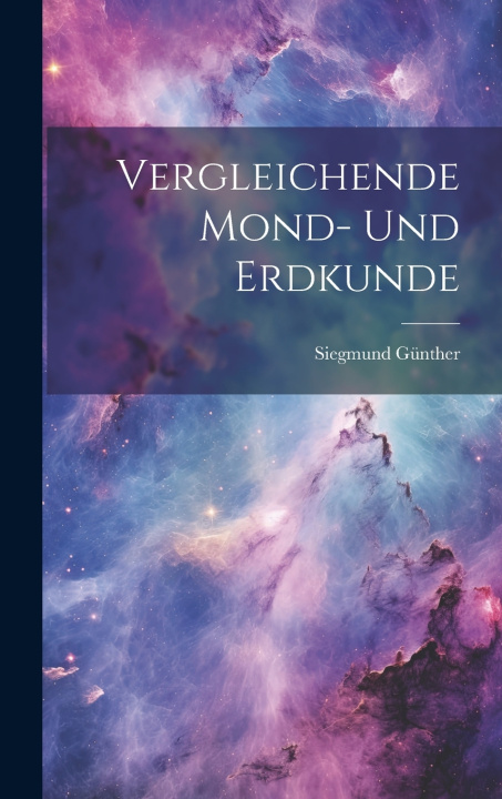 Kniha Vergleichende Mond- Und Erdkunde Siegmund Günther