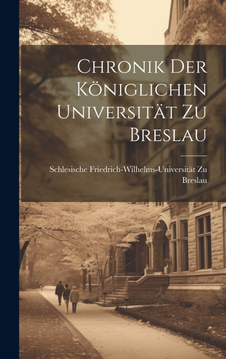 Kniha Chronik Der Königlichen Universität Zu Breslau Schlesische Friedrich-Wilhel... Breslau