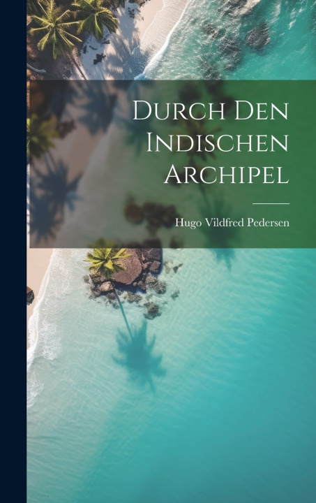Kniha Durch Den Indischen Archipel Hugo Vildfred Pedersen