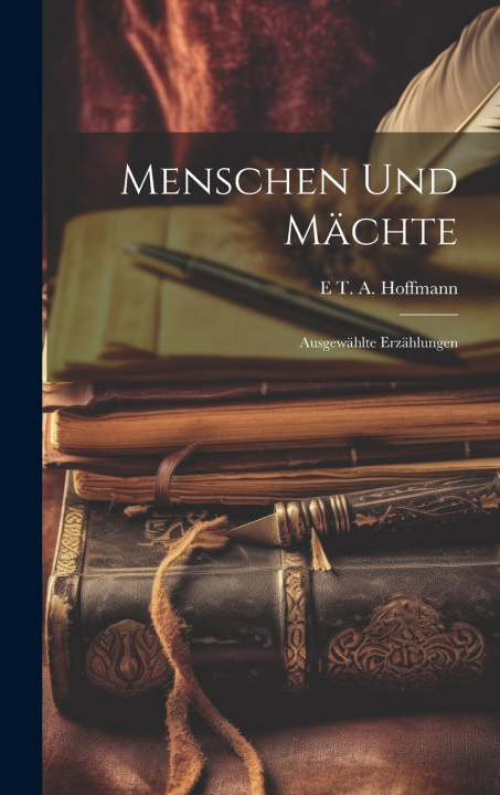 Kniha Menschen und Mächte E T. A. 1776-1822 Hoffmann