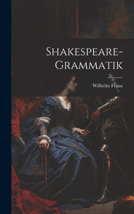 Könyv Shakespeare-Grammatik Wilhelm Franz