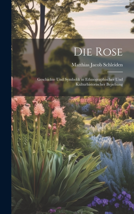 Könyv Die Rose Matthias Jacob Schleiden