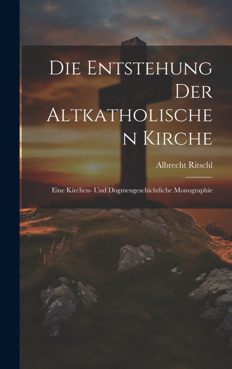 Kniha Die Entstehung der altkatholischen Kirche Ritschl Albrecht
