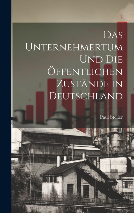 Buch Das Unternehmertum und die öffentlichen Zustände in Deutschland Paul Steller