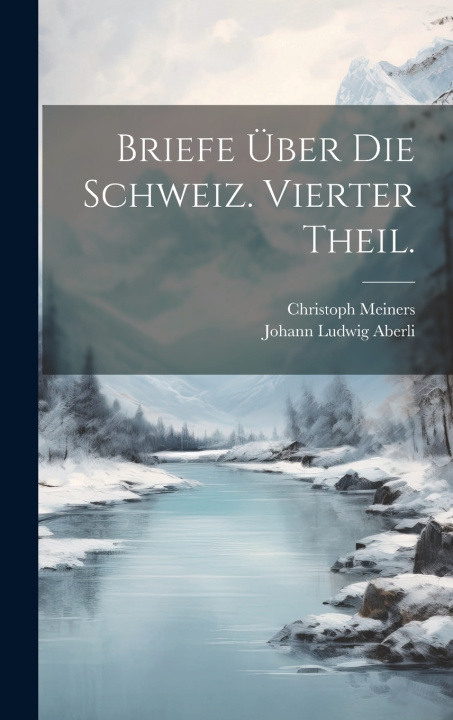Knjiga Briefe über die Schweiz. Vierter Theil. Christoph Meiners