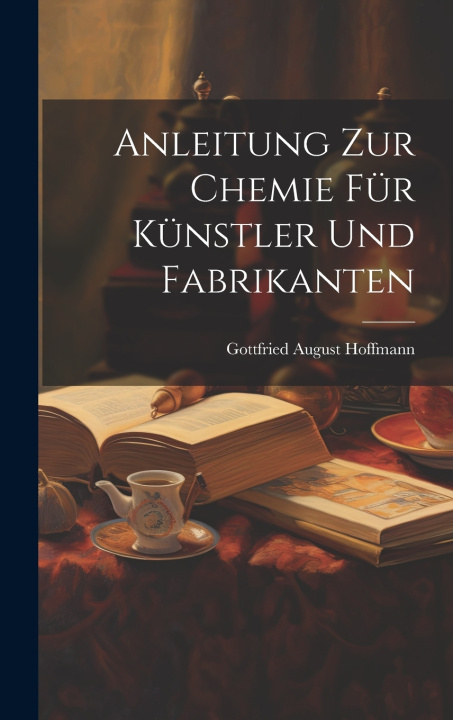 Kniha Anleitung zur Chemie für Künstler und Fabrikanten Gottfried August Hoffmann