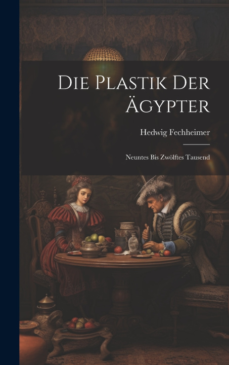 Kniha Die Plastik Der Ägypter Fechheimer Hedwig