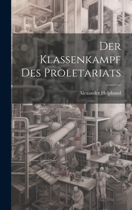 Kniha Der Klassenkampf Des Proletariats Helphand Alexander 1867-1924