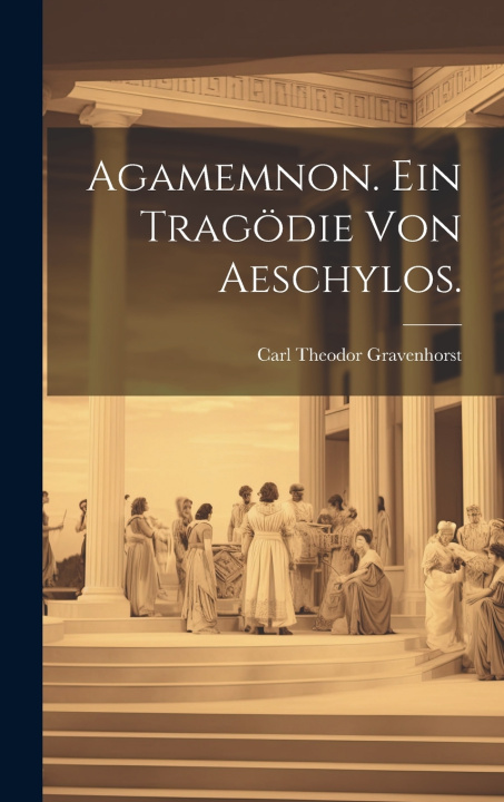 Kniha Agamemnon. Ein Tragödie von Aeschylos. Carl Theodor Gravenhorst