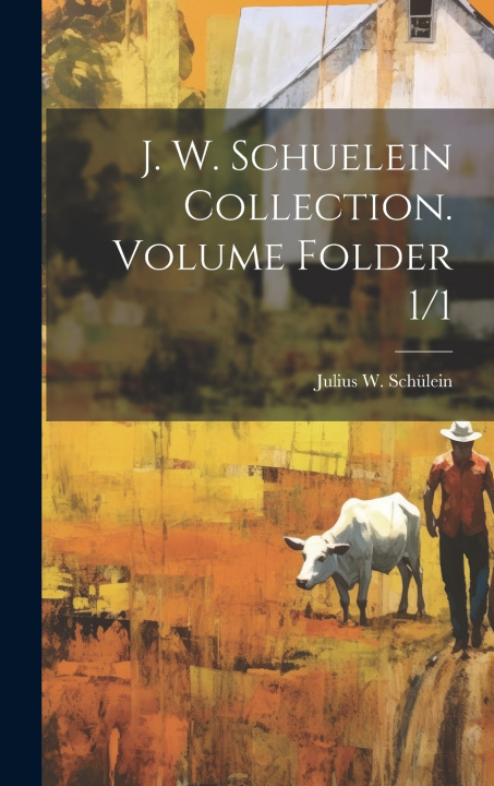 Книга J. W. Schuelein Collection. Volume Folder 1/1 Julius W. (Julius Wolfgang) Schülein