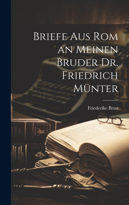 Knjiga Briefe aus Rom an meinen Bruder Dr. Friedrich Münter Friederike Brun