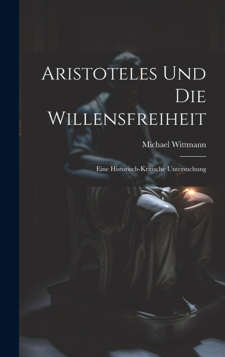 Kniha Aristoteles Und Die Willensfreiheit Michael b. 1870 Wittmann