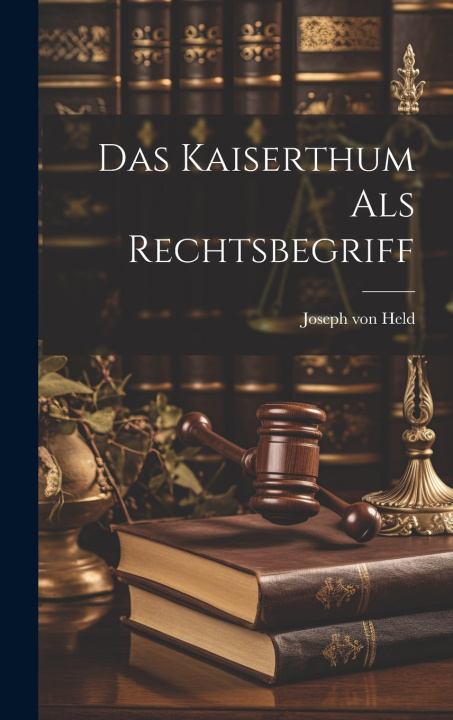 Kniha Das Kaiserthum als Rechtsbegriff Joseph von Held