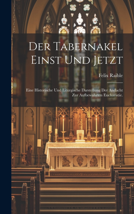 Kniha Der Tabernakel einst und jetzt Felix Raible