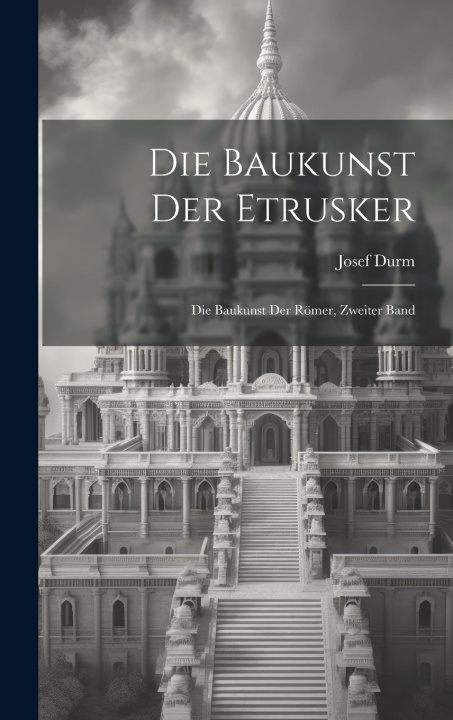 Kniha Die Baukunst der Etrusker Josef Durm
