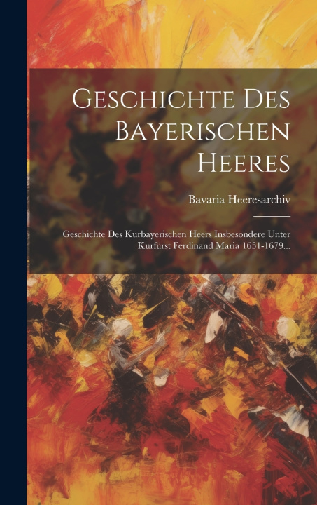 Kniha Geschichte Des Bayerischen Heeres Bavaria (Germany) Heeresarchiv