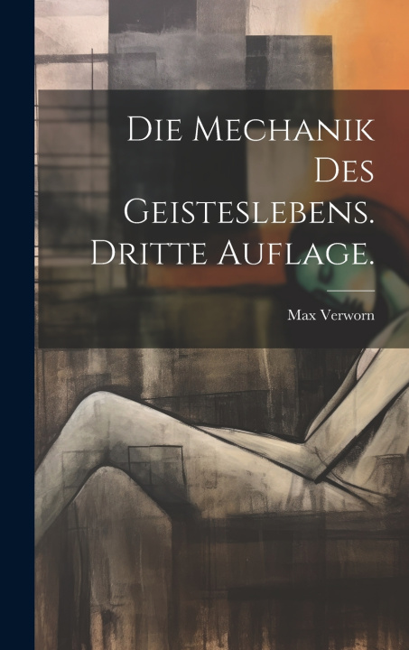 Kniha Die Mechanik des Geisteslebens. Dritte Auflage. Max Verworn