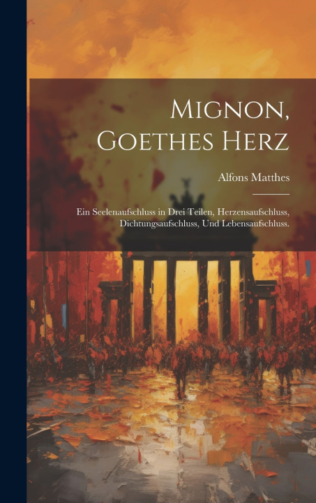 Könyv Mignon, Goethes Herz Alfons Matthes