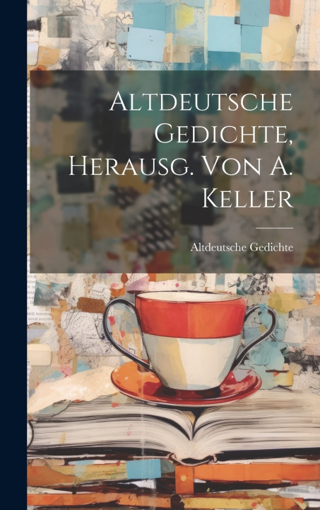 Kniha Altdeutsche Gedichte, Herausg. Von A. Keller Altdeutsche Gedichte