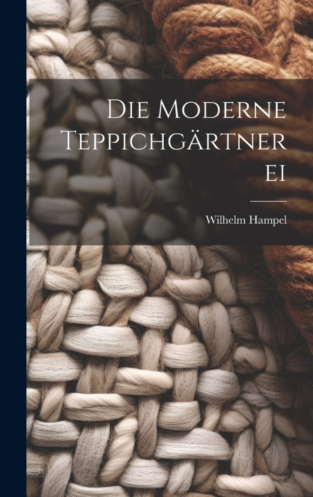 Книга Die Moderne Teppichgärtnerei Wilhelm Hampel