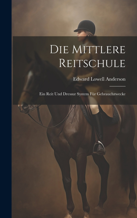Kniha Die Mittlere Reitschule Edward Lowell Anderson