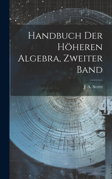 Kniha Handbuch der höheren Algebra, Zweiter Band J. A. Serret