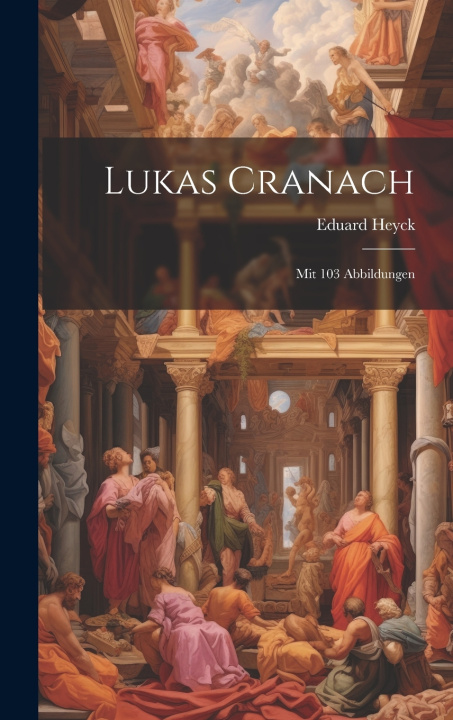 Kniha Lukas Cranach Eduard Heyck