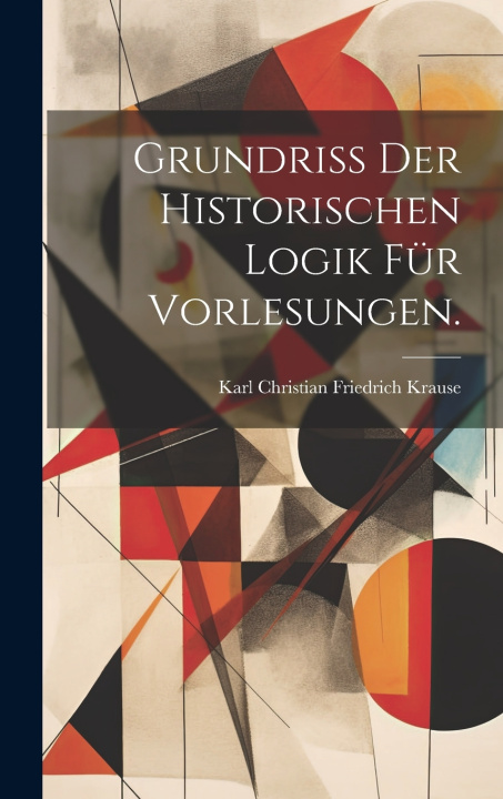 Kniha Grundriss der historischen Logik für Vorlesungen. Karl Christian Friedrich Krause