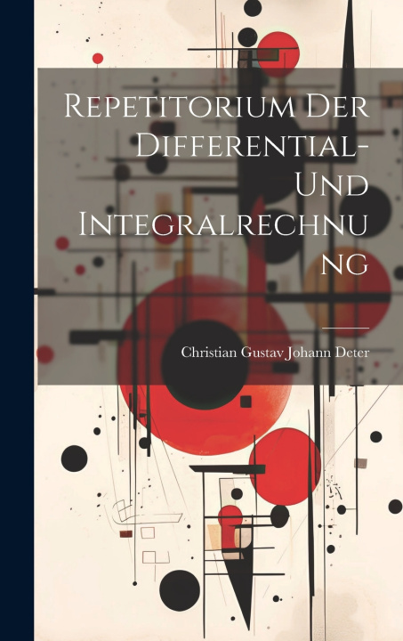 Knjiga Repetitorium Der Differential- Und Integralrechnung Chr[istian Gustav] Joh[ann] Deter