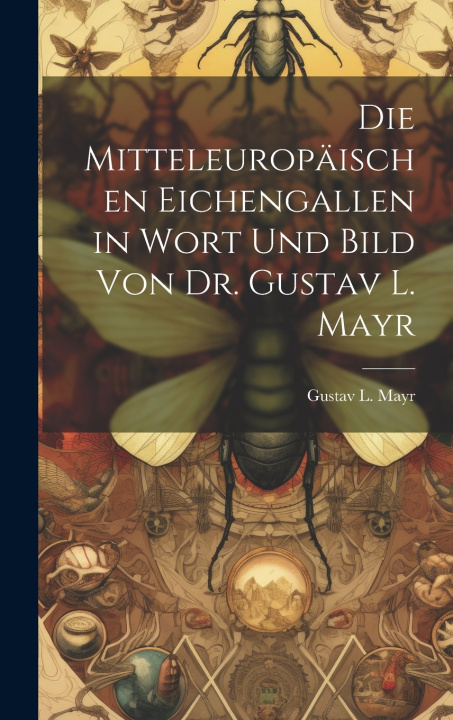Kniha Die mitteleuropäischen Eichengallen in Wort und Bild von Dr. Gustav L. Mayr Gustav L. Mayr