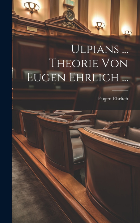 Kniha Ulpians ... Theorie Von Eugen Ehrlich ... Eugen Ehrlich