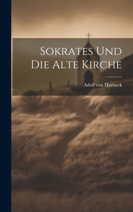 Kniha Sokrates Und Die Alte Kirche Adolf von Harnack