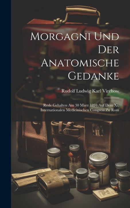 Книга Morgagni Und Der Anatomische Gedanke Rudolf Ludwig Karl Virchow
