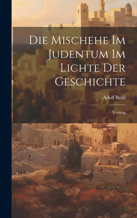 Knjiga Die Mischehe Im Judentum Im Lichte Der Geschichte Adolf Brüll