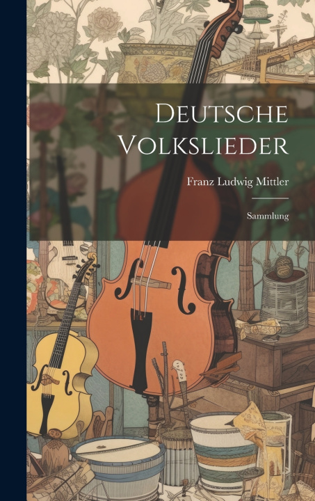 Kniha Deutsche Volkslieder Franz Ludwig Mittler