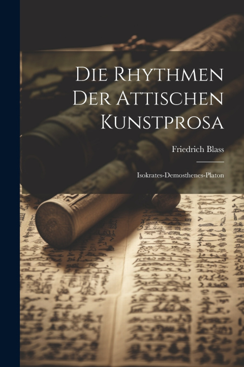 Kniha Die Rhythmen Der Attischen Kunstprosa Friedrich Blass