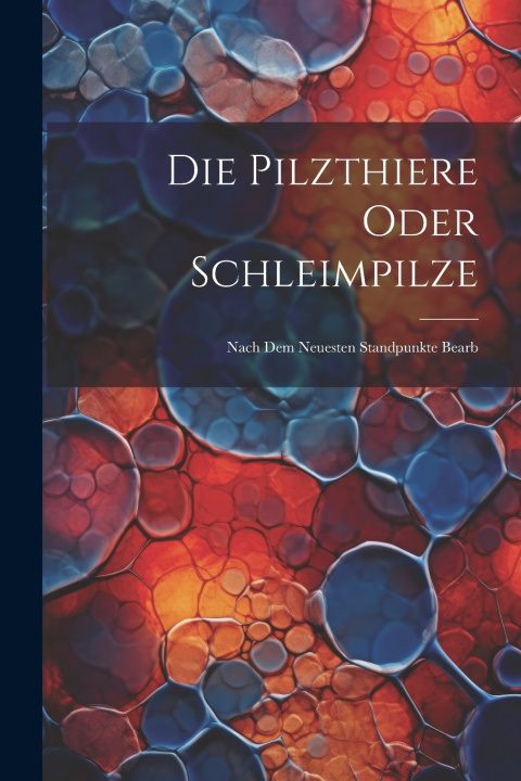 Kniha Die Pilzthiere Oder Schleimpilze Anonymous
