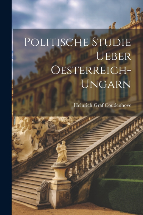 Knjiga Politische Studie Ueber Oesterreich-Ungarn Heinrich Graf Coudenhove