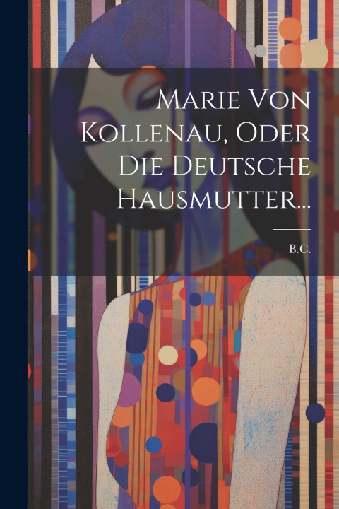 Kniha Marie Von Kollenau, Oder Die Deutsche Hausmutter... B.C.