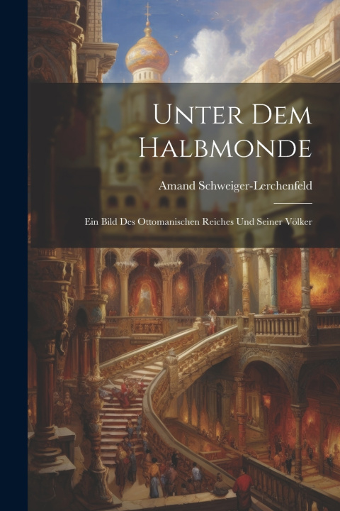 Книга Unter Dem Halbmonde Amand Schweiger-Lerchenfeld